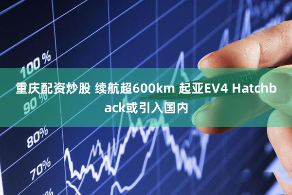重庆配资炒股 续航超600km 起亚EV4 Hatchback或引入国内